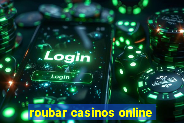 roubar casinos online